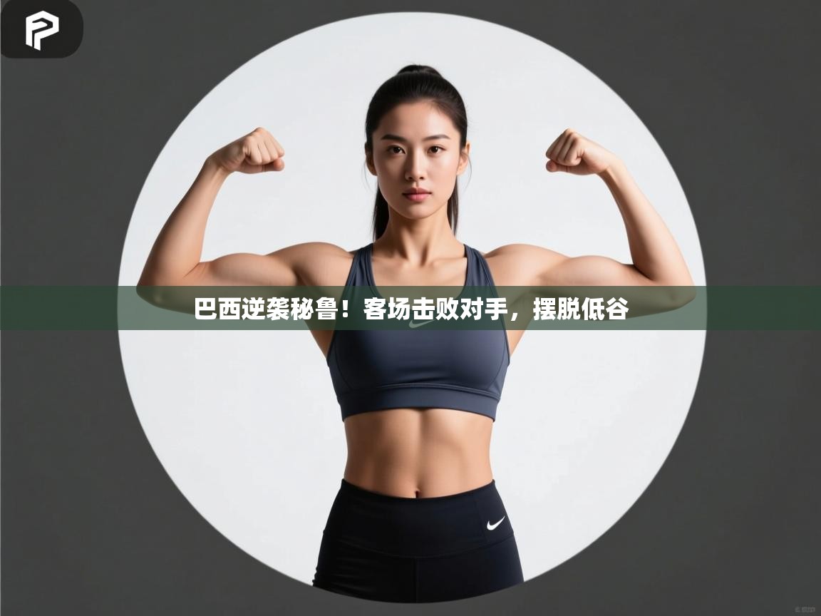 巴西逆袭秘鲁！客场击败对手，摆脱低谷  第1张