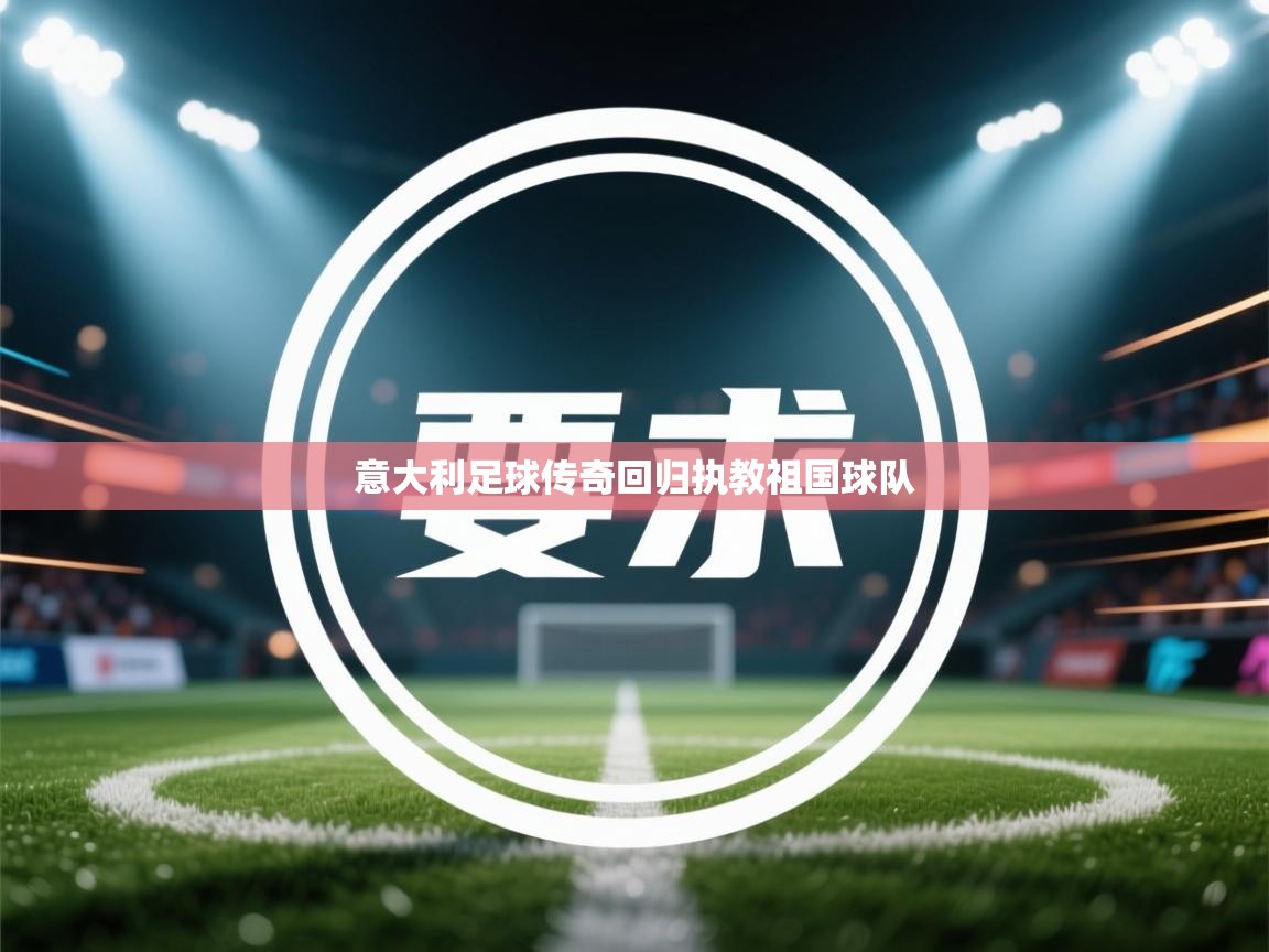 意大利足球传奇回归执教祖国球队  第2张