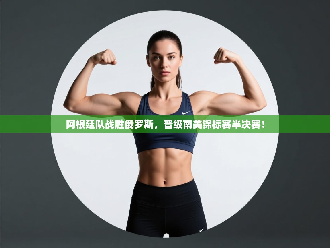 阿根廷队战胜俄罗斯，晋级南美锦标赛半决赛！  第1张